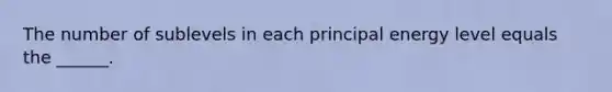 The number of sublevels in each principal energy level equals the ______.