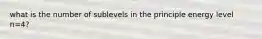 what is the number of sublevels in the principle energy level n=4?