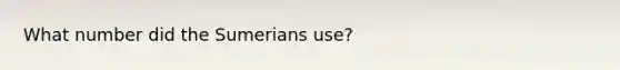 What number did the Sumerians use?