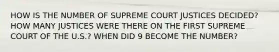 HOW IS THE NUMBER OF SUPREME COURT JUSTICES DECIDED? HOW MANY JUSTICES WERE THERE ON THE FIRST SUPREME COURT OF THE U.S.? WHEN DID 9 BECOME THE NUMBER?