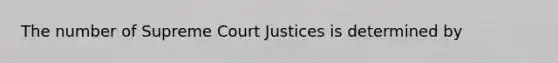 The number of Supreme Court Justices is determined by