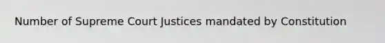 Number of Supreme Court Justices mandated by Constitution