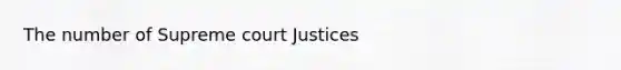 The number of Supreme court Justices