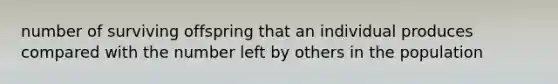 number of surviving offspring that an individual produces compared with the number left by others in the population