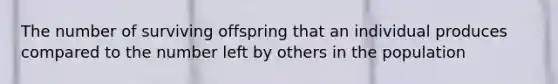The number of surviving offspring that an individual produces compared to the number left by others in the population