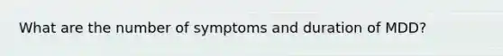 What are the number of symptoms and duration of MDD?