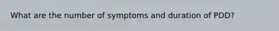 What are the number of symptoms and duration of PDD?