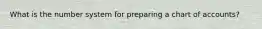 What is the number system for preparing a chart of accounts?