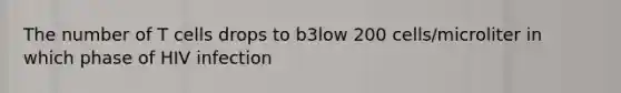 The number of T cells drops to b3low 200 cells/microliter in which phase of HIV infection