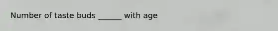 Number of taste buds ______ with age