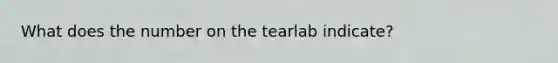 What does the number on the tearlab indicate?