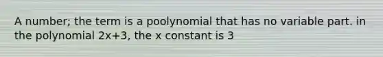 A number; the term is a poolynomial that has no variable part. in the polynomial 2x+3, the x constant is 3