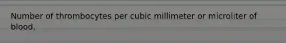 Number of thrombocytes per cubic millimeter or microliter of blood.