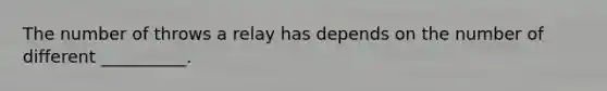 The number of throws a relay has depends on the number of different __________.