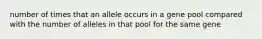 number of times that an allele occurs in a gene pool compared with the number of alleles in that pool for the same gene