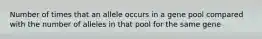 Number of times that an allele occurs in a gene pool compared with the number of alleles in that pool for the same gene