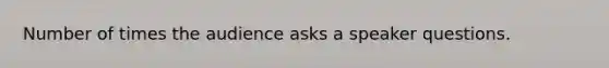 Number of times the audience asks a speaker questions.