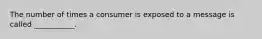 The number of times a consumer is exposed to a message is called ___________.