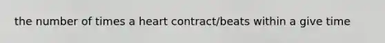 the number of times a heart contract/beats within a give time