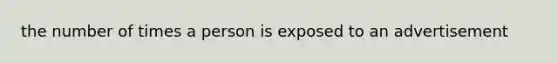 the number of times a person is exposed to an advertisement