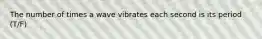 The number of times a wave vibrates each second is its period (T/F)