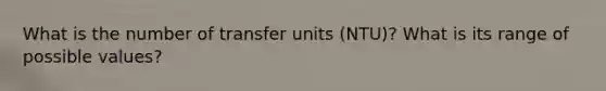 What is the number of transfer units (NTU)? What is its range of possible values?