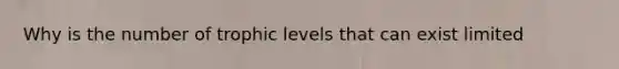 Why is the number of trophic levels that can exist limited