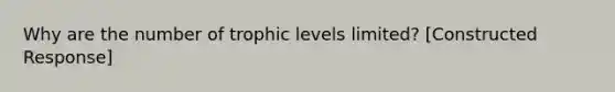 Why are the number of trophic levels limited? [Constructed Response]