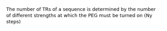 The number of TRs of a sequence is determined by the number of different strengths at which the PEG must be turned on (Ny steps)