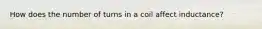 How does the number of turns in a coil affect inductance?
