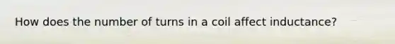 How does the number of turns in a coil affect inductance?