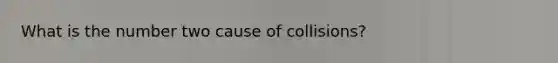 What is the number two cause of collisions?