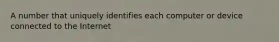 A number that uniquely identifies each computer or device connected to the Internet