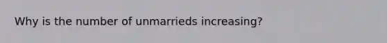 Why is the number of unmarrieds increasing?