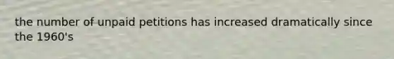 the number of unpaid petitions has increased dramatically since the 1960's