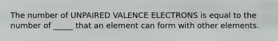 The number of UNPAIRED <a href='https://www.questionai.com/knowledge/knWZpHTJT4-valence-electrons' class='anchor-knowledge'>valence electrons</a> is equal to the number of _____ that an element can form with other elements.