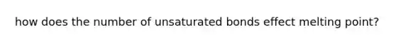 how does the number of unsaturated bonds effect melting point?