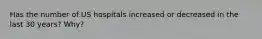 Has the number of US hospitals increased or decreased in the last 30 years? Why?