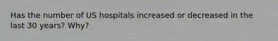 Has the number of US hospitals increased or decreased in the last 30 years? Why?