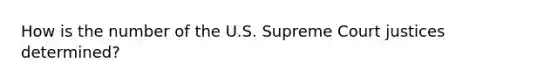 How is the number of the U.S. Supreme Court justices determined?