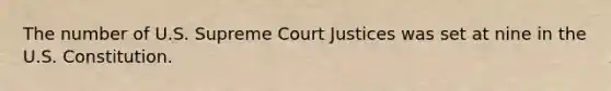 The number of U.S. Supreme Court Justices was set at nine in the U.S. Constitution.