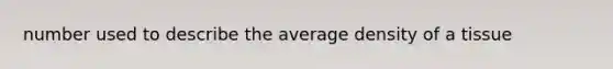 number used to describe the average density of a tissue