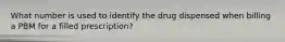 What number is used to identify the drug dispensed when billing a PBM for a filled prescription?
