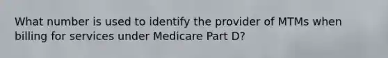 What number is used to identify the provider of MTMs when billing for services under Medicare Part D?