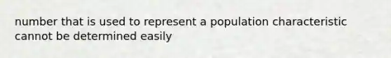 number that is used to represent a population characteristic cannot be determined easily