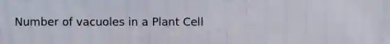 Number of vacuoles in a Plant Cell