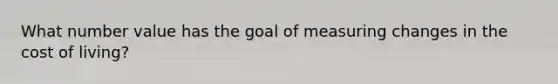 What number value has the goal of measuring changes in the cost of living?