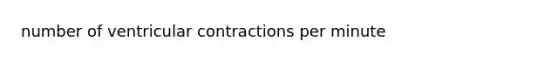 number of ventricular contractions per minute