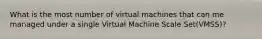 What is the most number of virtual machines that can me managed under a single Virtual Machine Scale Set(VMSS)?