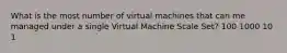 What is the most number of virtual machines that can me managed under a single Virtual Machine Scale Set? 100 1000 10 1